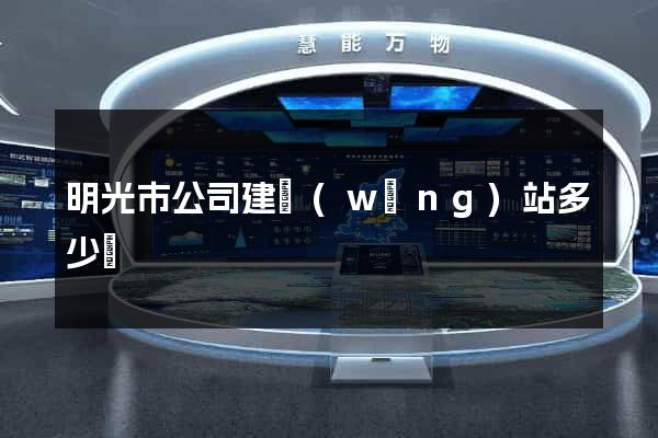 明光市公司建網(wǎng)站多少錢