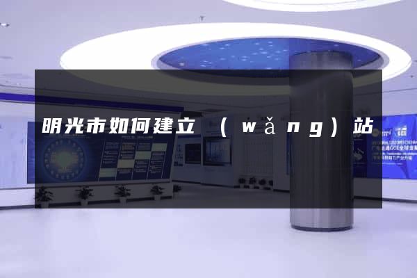 明光市如何建立網(wǎng)站