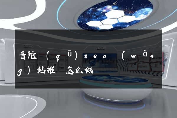 普陀區(qū)seo網(wǎng)站推廣怎么做