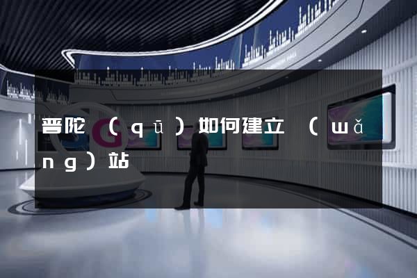 普陀區(qū)如何建立網(wǎng)站