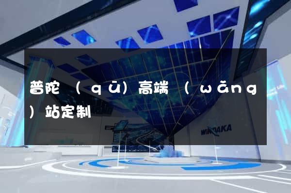 普陀區(qū)高端網(wǎng)站定制