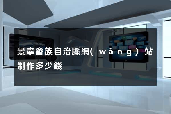 景寧畬族自治縣網(wǎng)站制作多少錢