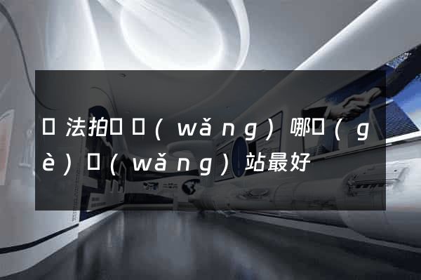 書法拍賣網(wǎng)哪個(gè)網(wǎng)站最好