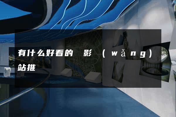 有什么好看的電影網(wǎng)站推薦