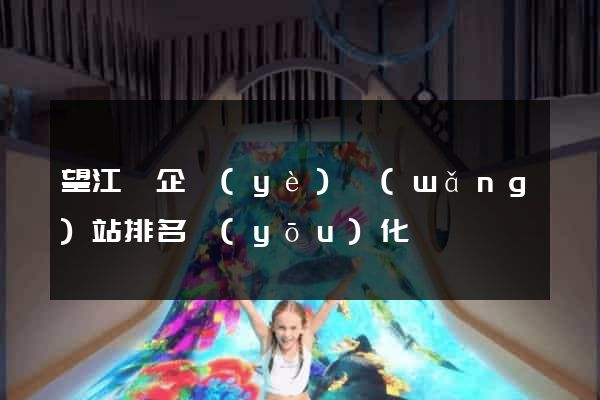 望江縣企業(yè)網(wǎng)站排名優(yōu)化