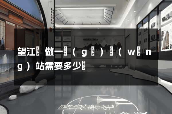 望江縣做一個(gè)網(wǎng)站需要多少錢