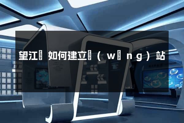 望江縣如何建立網(wǎng)站