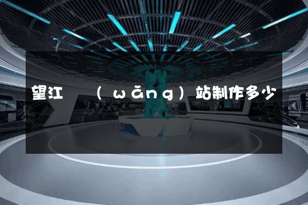 望江縣網(wǎng)站制作多少錢