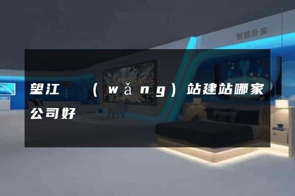 望江縣網(wǎng)站建站哪家公司好