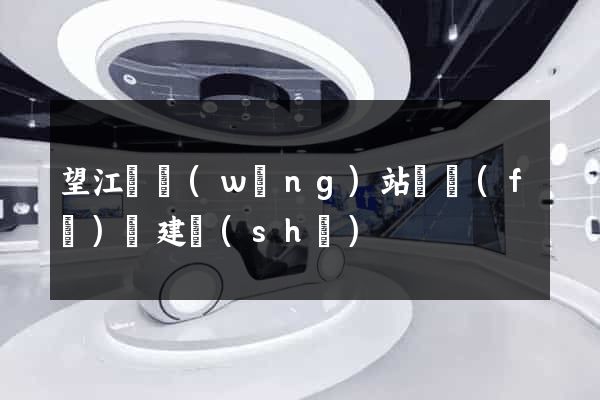 望江縣網(wǎng)站開發(fā)與建設(shè)