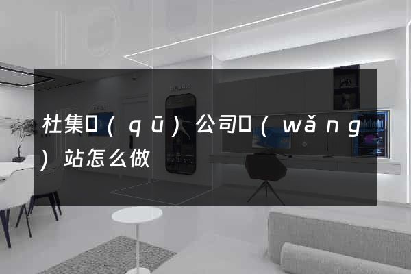 杜集區(qū)公司網(wǎng)站怎么做