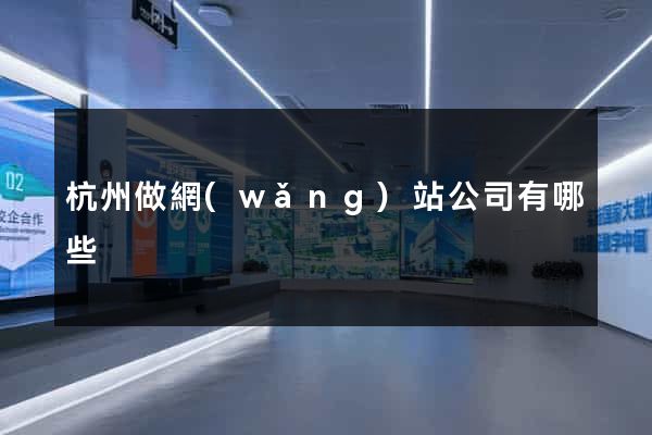 杭州做網(wǎng)站公司有哪些