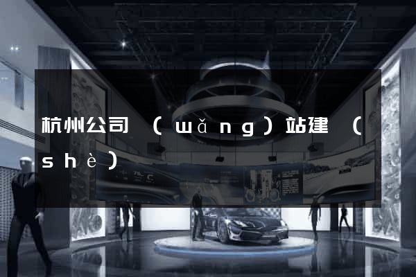 杭州公司網(wǎng)站建設(shè)
