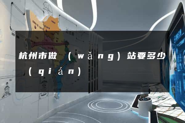 杭州市做網(wǎng)站要多少錢(qián)