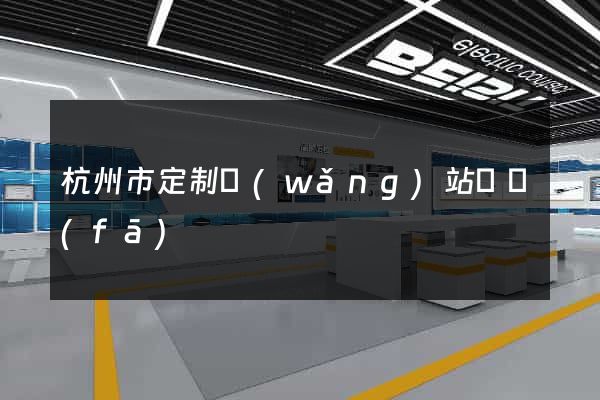 杭州市定制網(wǎng)站開發(fā)