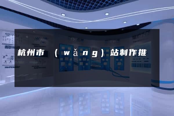 杭州市網(wǎng)站制作推廣