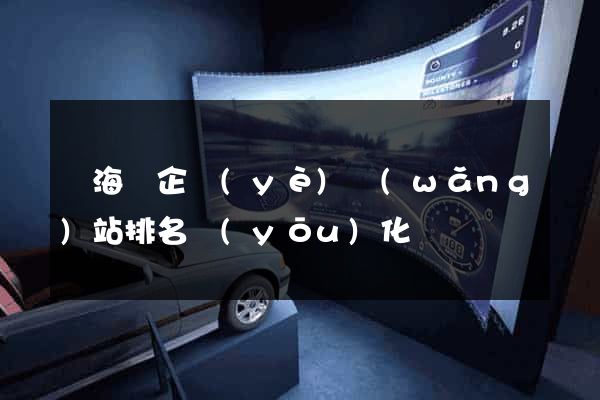 東海縣企業(yè)網(wǎng)站排名優(yōu)化