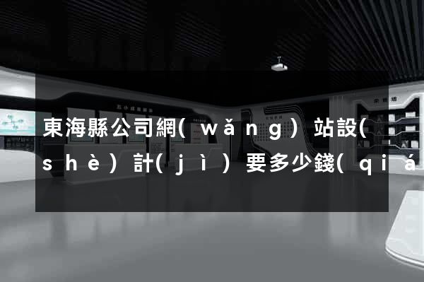 東海縣公司網(wǎng)站設(shè)計(jì)要多少錢(qián)