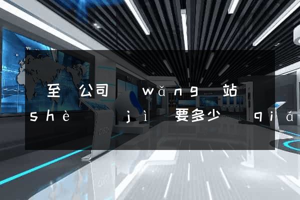 東至縣公司網(wǎng)站設(shè)計(jì)要多少錢(qián)