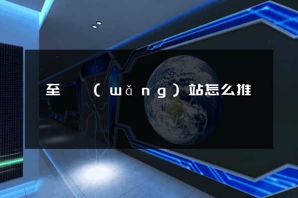 東至縣網(wǎng)站怎么推廣