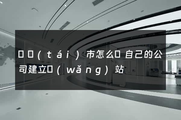 東臺(tái)市怎么給自己的公司建立網(wǎng)站