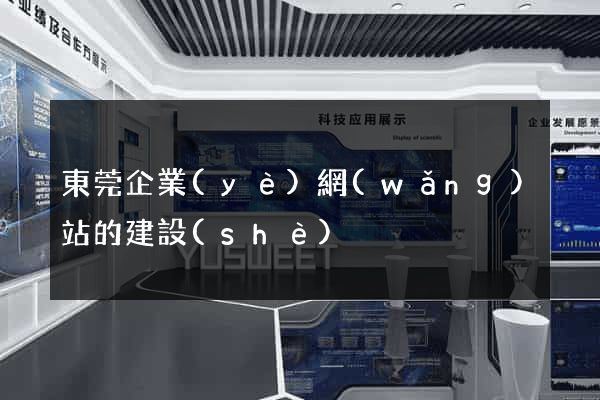 東莞企業(yè)網(wǎng)站的建設(shè)