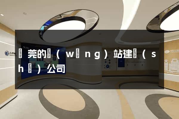 東莞的網(wǎng)站建設(shè)公司