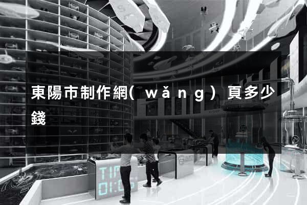 東陽市制作網(wǎng)頁多少錢