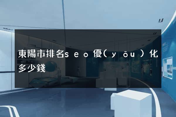 東陽市排名seo優(yōu)化多少錢
