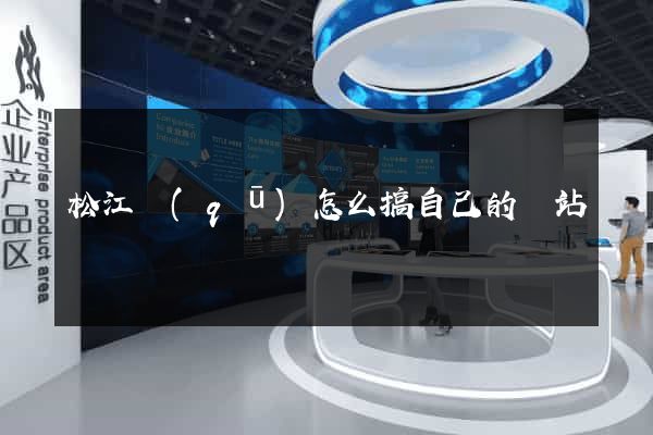 松江區(qū)怎么搞自己的網站