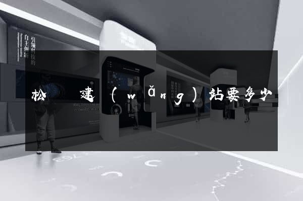 松陽縣建網(wǎng)站要多少錢