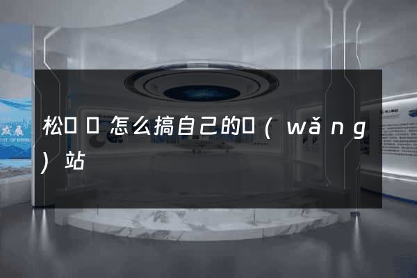 松陽縣怎么搞自己的網(wǎng)站