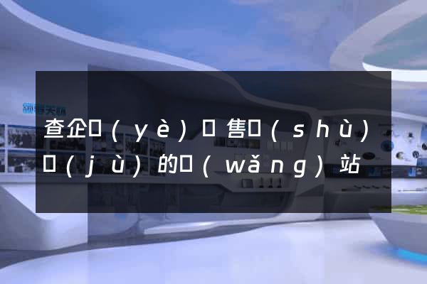 查企業(yè)銷售數(shù)據(jù)的網(wǎng)站