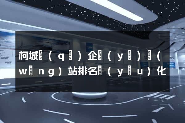 柯城區(qū)企業(yè)網(wǎng)站排名優(yōu)化