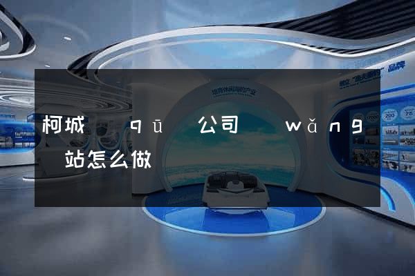 柯城區(qū)公司網(wǎng)站怎么做