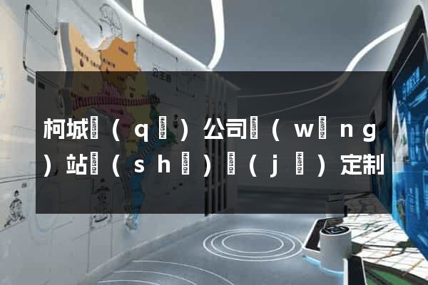 柯城區(qū)公司網(wǎng)站設(shè)計(jì)定制