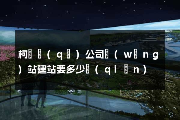 柯橋區(qū)公司網(wǎng)站建站要多少錢(qián)