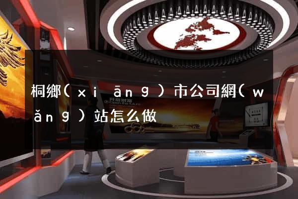 桐鄉(xiāng)市公司網(wǎng)站怎么做