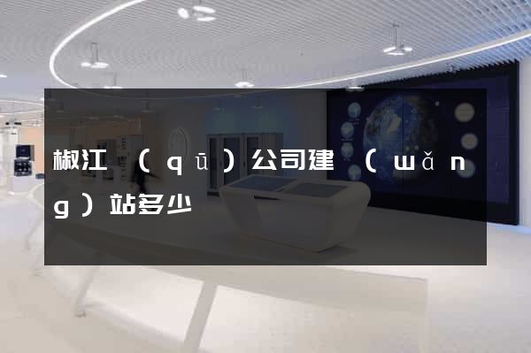 椒江區(qū)公司建網(wǎng)站多少錢