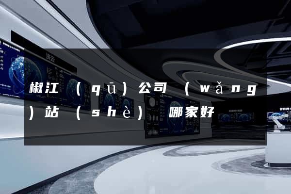 椒江區(qū)公司網(wǎng)站設(shè)計哪家好