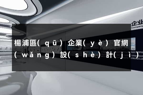 楊浦區(qū)企業(yè)官網(wǎng)設(shè)計(jì)