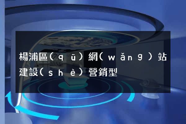 楊浦區(qū)網(wǎng)站建設(shè)營銷型