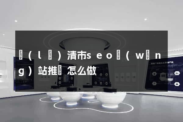 樂(lè)清市seo網(wǎng)站推廣怎么做
