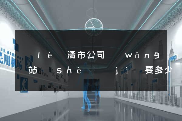 樂(lè)清市公司網(wǎng)站設(shè)計(jì)要多少錢(qián)