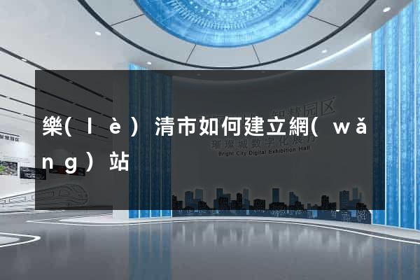 樂(lè)清市如何建立網(wǎng)站