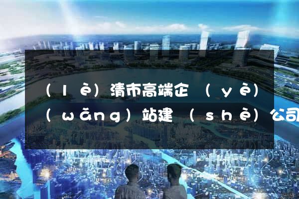 樂(lè)清市高端企業(yè)網(wǎng)站建設(shè)公司