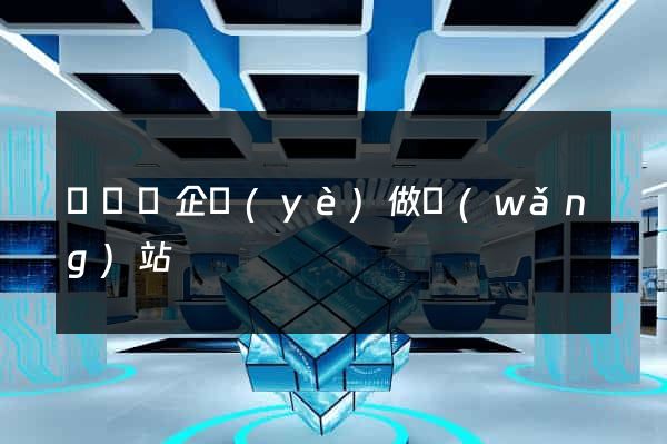 樅陽縣企業(yè)做網(wǎng)站