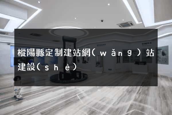 樅陽縣定制建站網(wǎng)站建設(shè)
