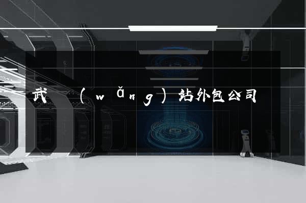 武漢網(wǎng)站外包公司