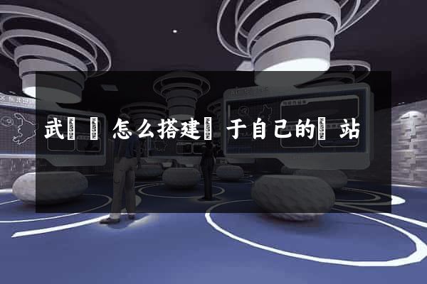 武義縣怎么搭建屬于自己的網站